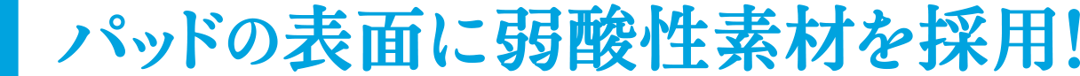 パッド表面に「弱酸性素材」採用！