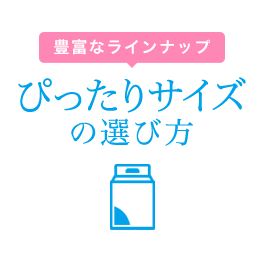 豊富なラインナップ ぴったりサイズの選び方