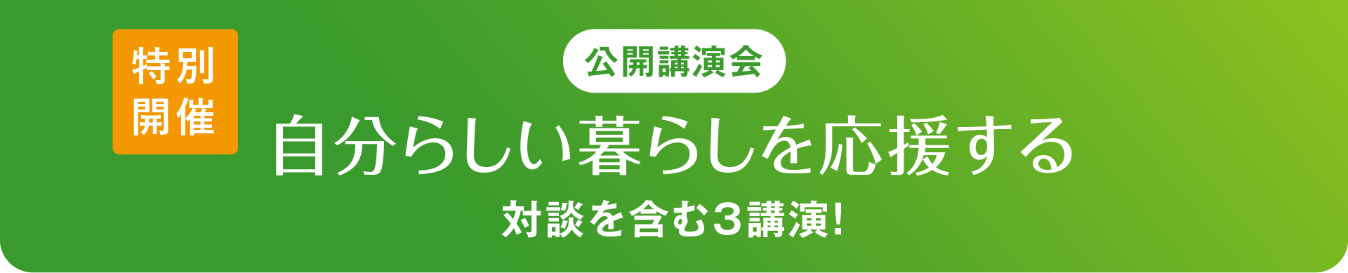 自分らしい暮らしを応援する 対談を含む3講演！