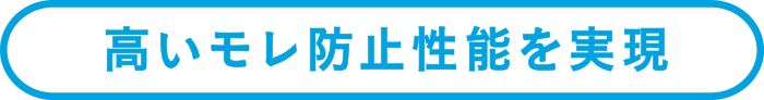 高いモレ防止機能を実現